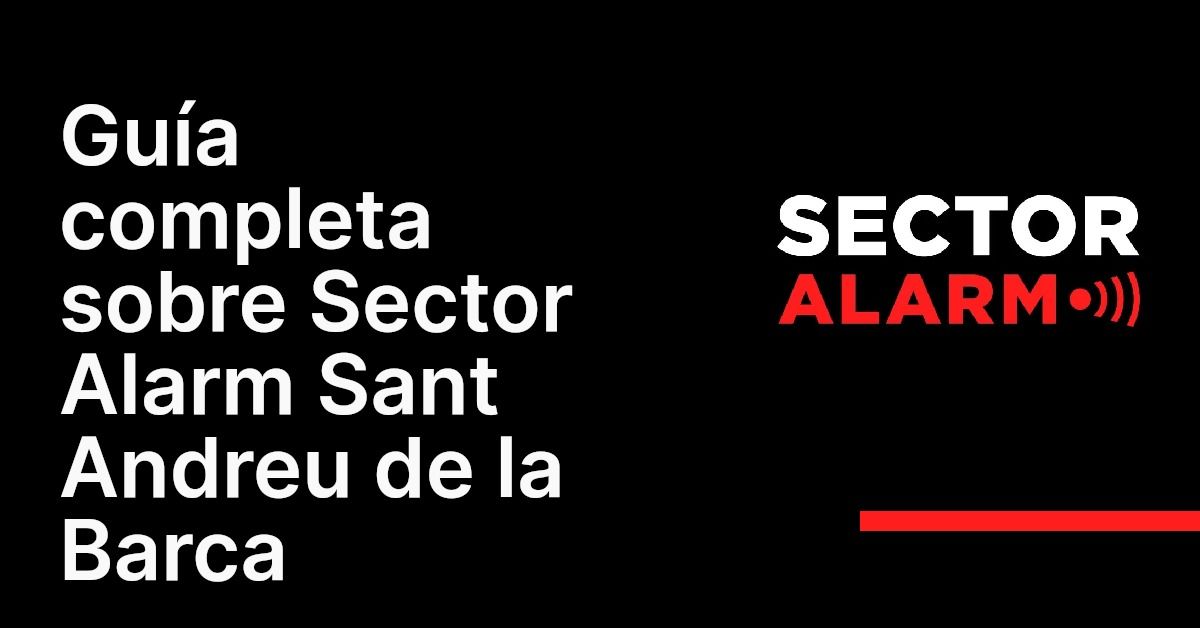 Guía completa sobre Sector Alarm Sant Andreu de la Barca